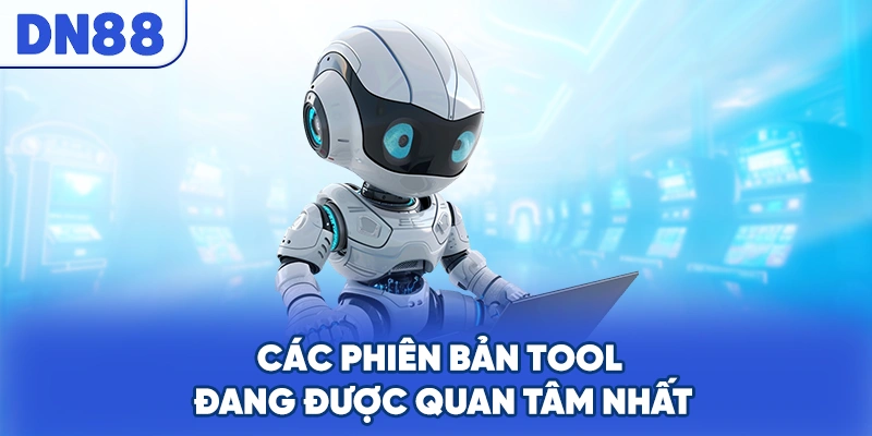 Các phiên bản tool đang được quan tâm nhất