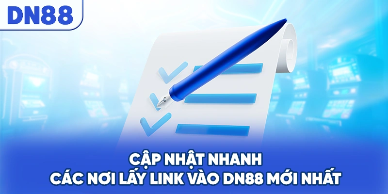 Cập nhật nhanh các nơi lấy link vào DN88 mới nhất