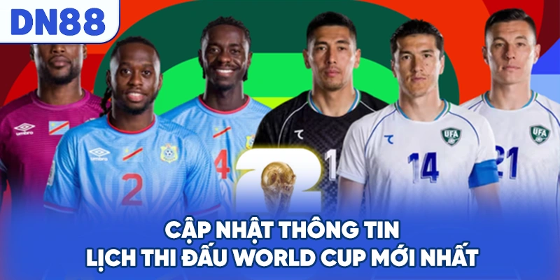 Cập nhật thông tin lịch thi đấu World Cup mới nhất