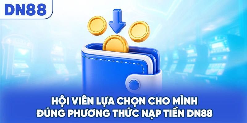 Hội viên lựa chọn cho mình đúng phương thức nạp tiền DN88
