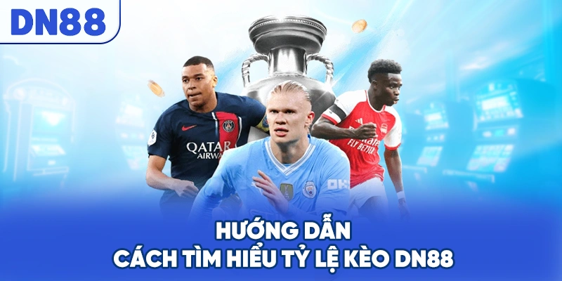 Hướng dẫn cách tìm hiểu tỷ lệ kèo DN88
