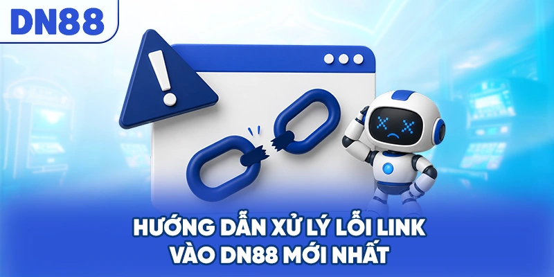 Hướng dẫn xử lý lỗi link vào DN88 mới nhất