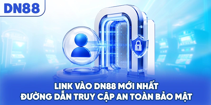 Link Vào DN88 Mới Nhất - Đường Dẫn Truy Cập An Toàn Bảo Mật