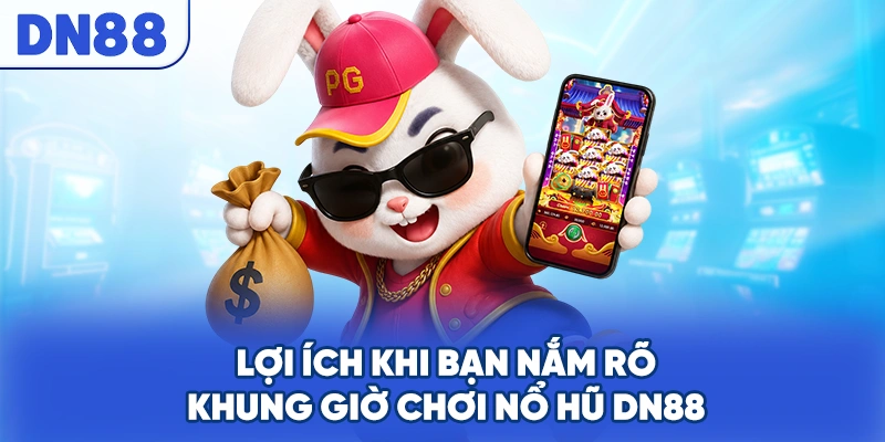 Lợi ích khi bạn nắm rõ khung giờ chơi nổ hũ DN88