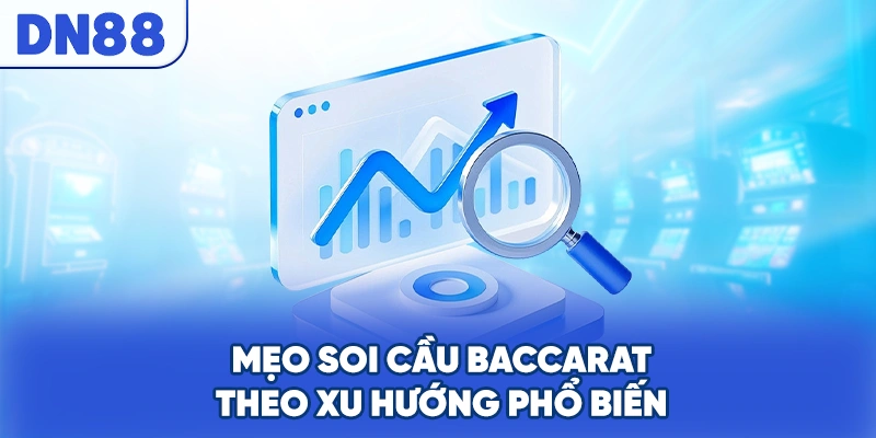 Mẹo soi cầu baccarat theo xu hướng phổ biến