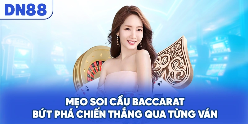 Mẹo Soi Cầu Baccarat - Bứt Phá Chiến Thắng Qua Từng Ván