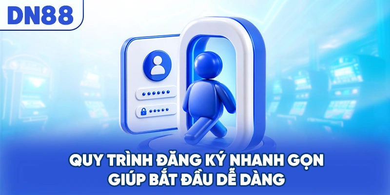 Quy trình đăng ký nhanh gọn giúp bắt đầu dễ dàng