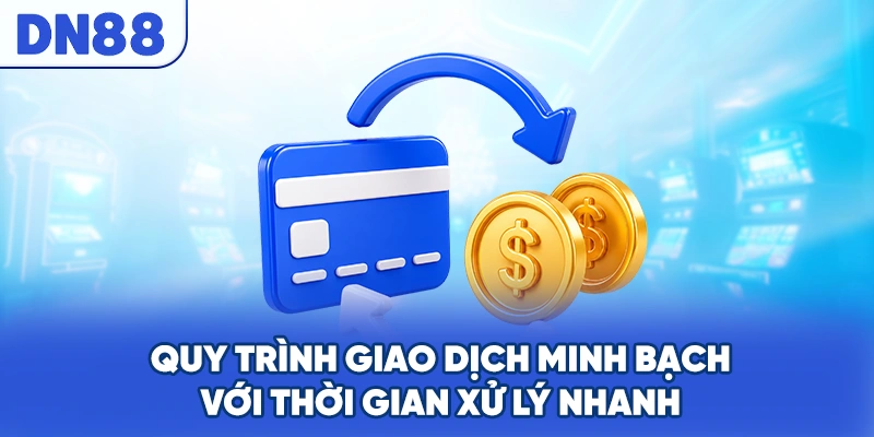 Quy trình giao dịch minh bạch với thời gian xử lý nhanh