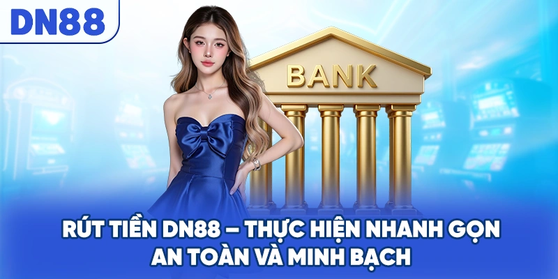 Rút Tiền DN88 - Thực Hiện Nhanh Gọn, An Toàn Và Minh Bạch
