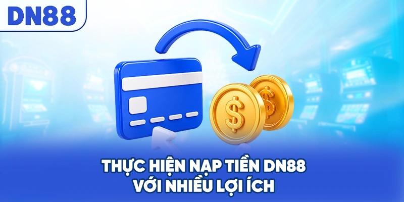 Thực hiện nạp tiền DN88 với nhiều lợi ích