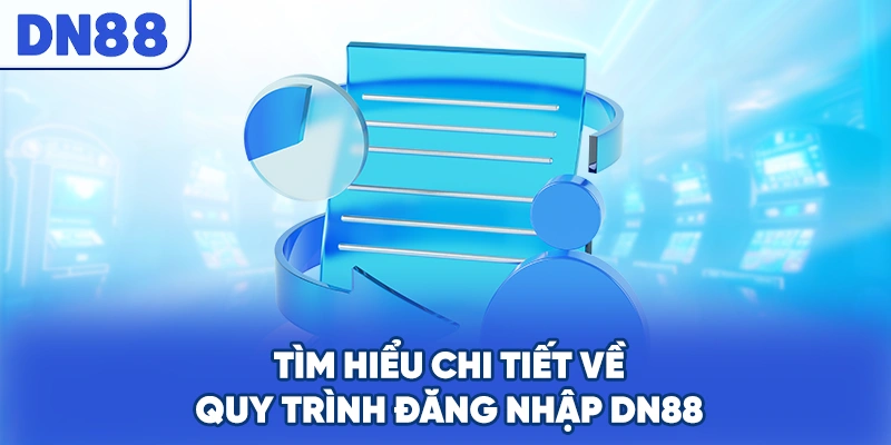 Tìm hiểu chi tiết về quy trình đăng nhập DN88