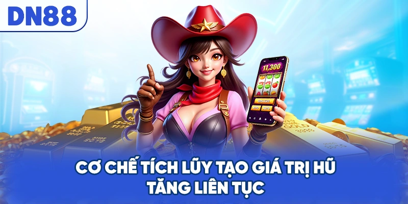 Cơ chế tích lũy tạo giá trị hũ tăng liên tục