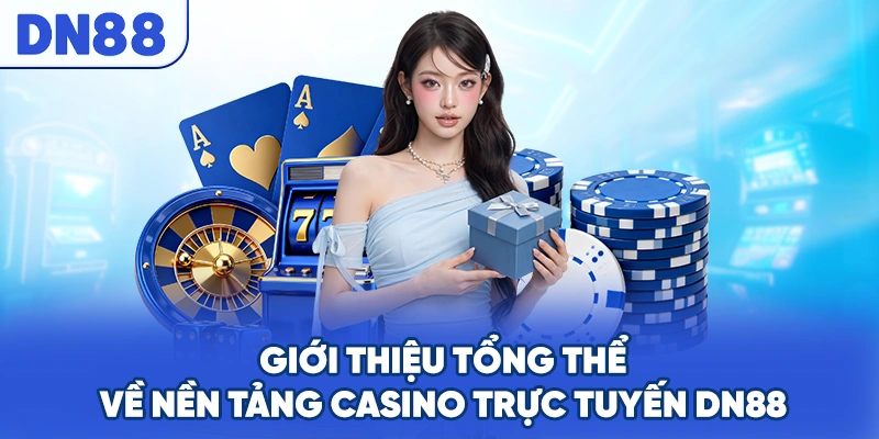 Giới thiệu tổng thể về nền tảng casino trực tuyến DN88